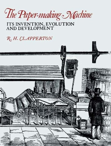 The Paper-Making Machine: Its Invention, Evolution and Development