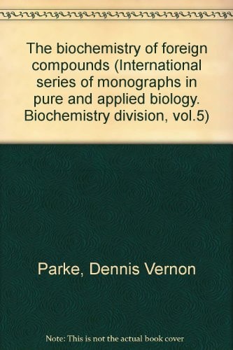 The biochemistry of foreign compounds (International series of monographs in pure and applied biology. Biochemistry division, vol.5)