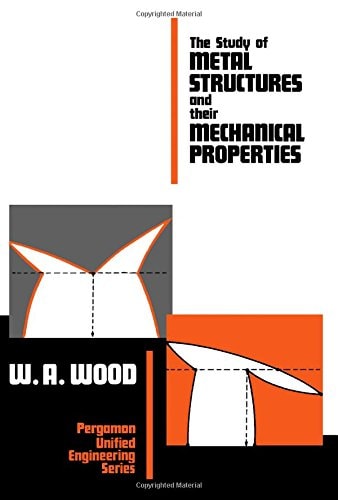 The study of metal structures and their mechanical properties (Pergamon unified engineering series)