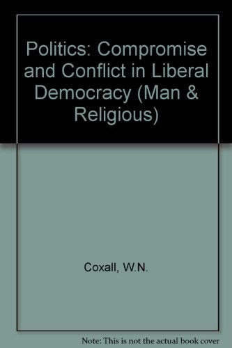 Politics: Compromise and Conflict in Liberal Democracy (Man and Religion Series)