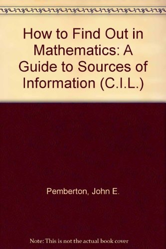 How to Find Out in Mathematics: A Guide to Sources of Information, (C.I.L.)