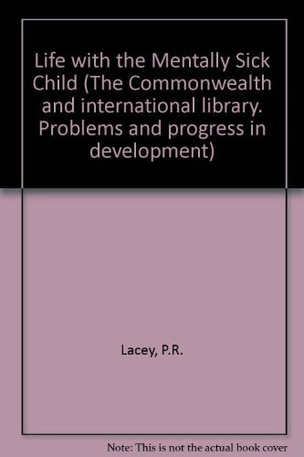 Life with the mentally sick child;: The daily care of mentally sick children in hospital and at home, (Commonwealth and international library. Problems and progress in development)