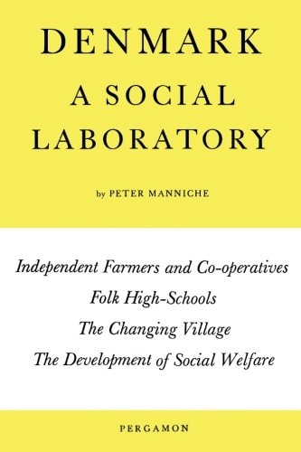 Denmark: A Social Laboratory: Independent Farmers and Co-Operatives, Folk High-Schools, the Changing Village, the Development of Social Welfare in Town and Country