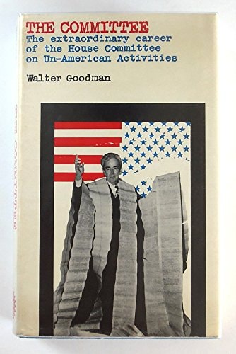 The Committee: The Extraordinary Career of the House Committee on Un-American Activities