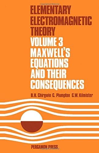 Elementary Electromagnetic Theory: Maxwell's Equations and Their Consequences v. 3