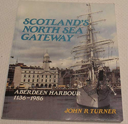 Scotland's North Sea Gateway Aberdeen Harbour, AD 1136-1986