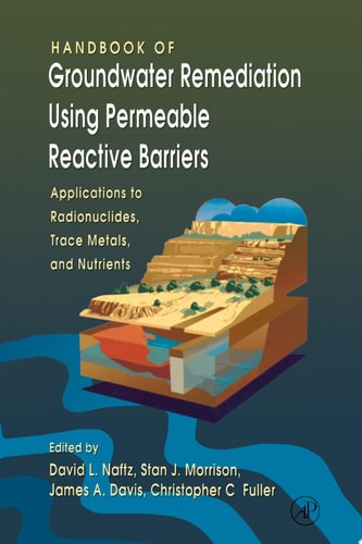 Handbook of Groundwater Remediation using Permeable Reactive Barriers Applications to Radionuclides, Trace Metals, and Nutrients