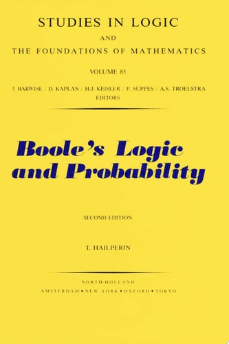 Boole's Logic and Probability A Critical Exposition from the Standpoint of Contemporary Algebra, Logic and Probability Theory