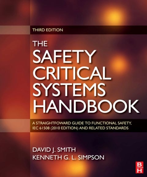 Safety Critical Systems Handbook: A Straightforward Guide to Functional Safety, IEC 61508 (2010 Edition) and Related Standards, Including Process IEC 61511 and Machinery IEC 62061 and ISO 13849
