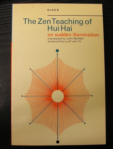 The Zen Teaching of Hui Hai On Sudden Illumination, Being the Teaching of the Zen Master Hui Hai, Known as the Great Pearl
