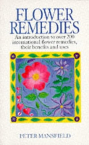 Flower Remedies An Introduction to Over 200 International Flower Remedies, Their Benefits and Uses