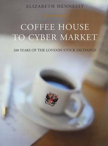 Coffee House to Cyber Market 200 Years of the London Stock Exchange