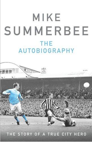 Mike Summerbee: The Autobiography: The Story of a True City Hero
