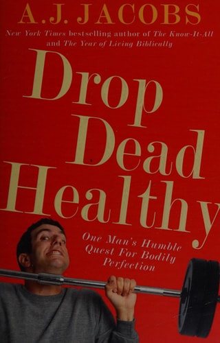 Drop Dead Healthy One Man's Humble Quest for Bodily Perfection