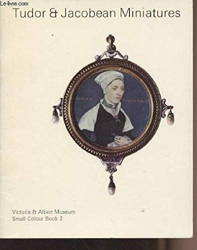 Tudor & Jacobean miniatures (Victoria and Albert Museum. Small colour book 2)