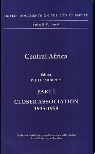 British Documents on the End of Empire: Central Africa, Part I