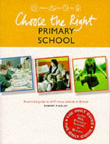 Choose the Right Primary School A Guide to Primary Schools in England, Scotland, and Wales