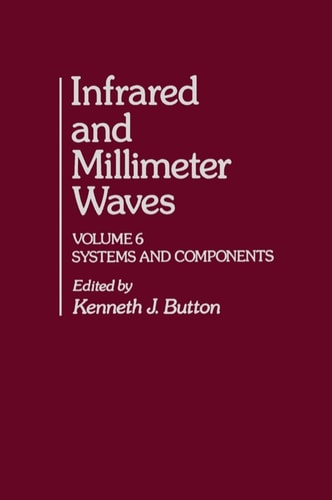 Infrared and Millimeter Waves V6: Systems and Components