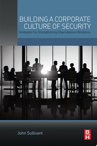 Building a Corporate Culture of Security Strategies for Strengthening Organizational Resiliency