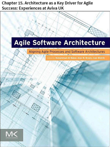Agile Software Architecture Chapter 15. Architecture as a Key Driver for Agile Success: Experiences at Aviva UK