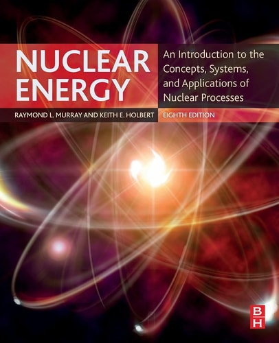 Nuclear Energy An Introduction to the Concepts, Systems, and Applications of Nuclear Processes