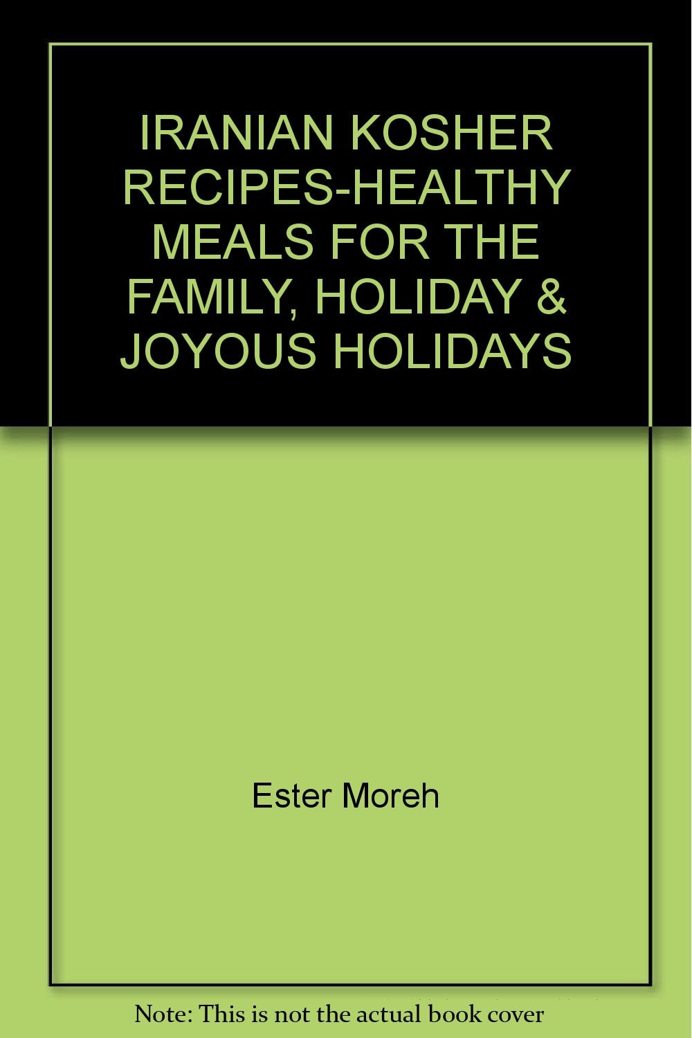 Iranian Kosher Recipes: Healthy Meals for the Family, Holiday & Joyous Holidays