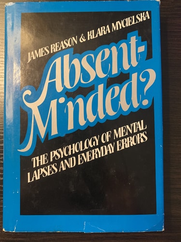 Absent Minded?: The Psychology of Mental Lapses, Little Slips, and Everyday Errors