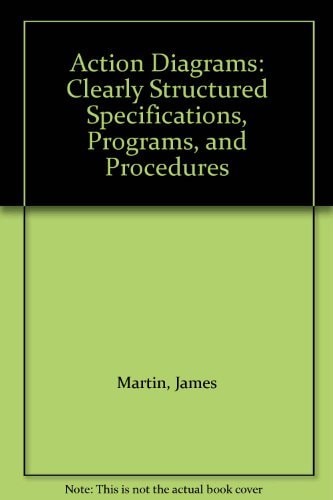 Action Diagrams: Clearly Structured Specifications, Programs, and Procedures