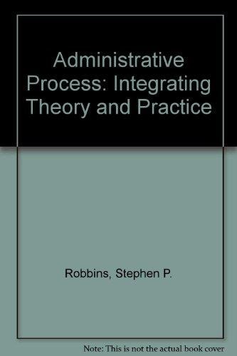 The Administrative Process: Integrating Theory and Practice