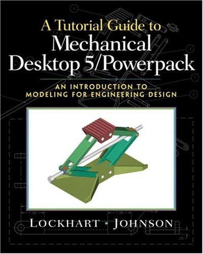 A Tutorial Guide to Mechanical Desktop 5 Powerpack An Introduction to Modeling for Engineering Design