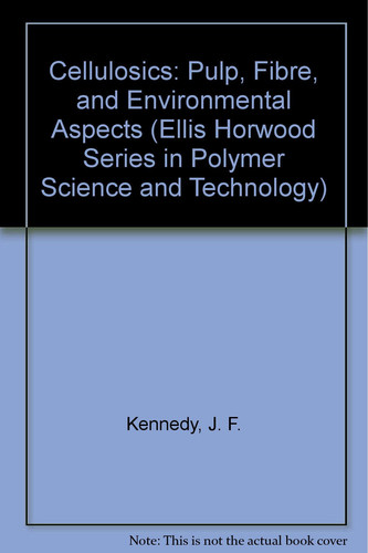 Cellulosics: Pulp, Fibre, and Environmental Aspects (Ellis Horwood Series in Polymer Science and Technology)