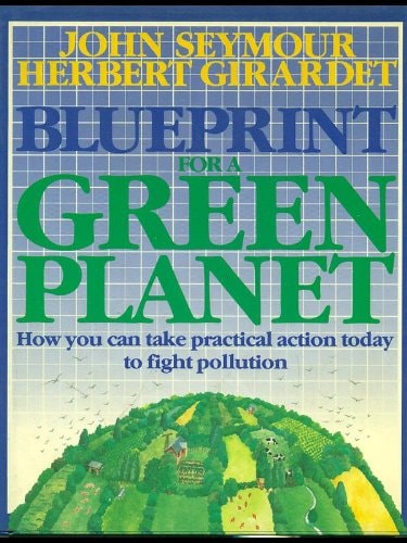 Blueprint for a Green Planet: Your Practical Guide to Restoring the Worlds Environment