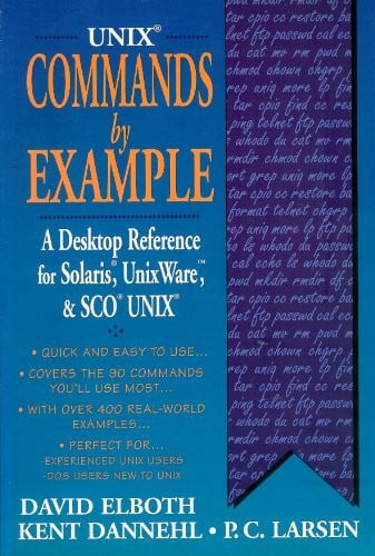 Unix Commands by Example: A Desktop Reference for Unixware, Solairs and Sco Unixware, Solaris and Sco Unix