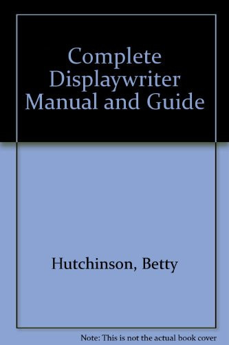 The Complete Displaywriter Manual and Guide With 98 Time-saving Techniques