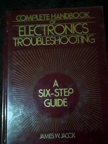 Complete Handbook of Electronics Troubleshooting A Six-step Guide
