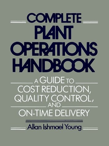 Complete Plant Operations Handbook: A Guide to Cost Reduction, Quality Control, and On-Time Delivery