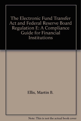 The Electronic Fund Transfer Act and Federal Reserve Board Regulation E: A Compliance Guide for Financial Institutions