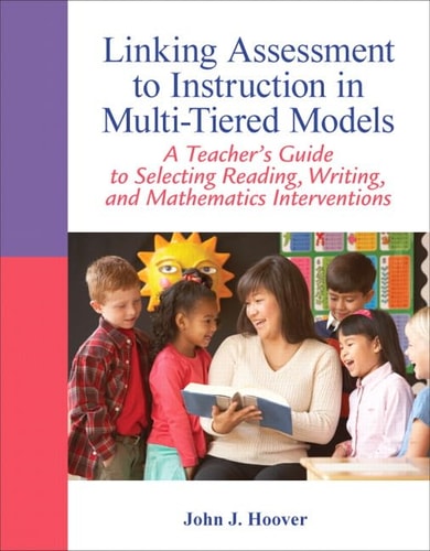 Linking Assessment to Instruction in Multi-tiered Models A Teacher's Guide to Selecting Reading, Writing, and Mathematics Interventions