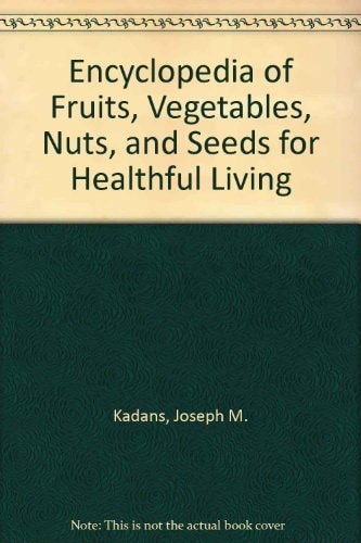 Encyclopedia of Fruits, Vegetables, Nuts and Seeds for Healthful Living
