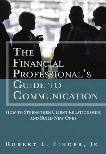 Financial Professional's Guide to Communication: How to Strengthen Client Relationships and Build New Ones