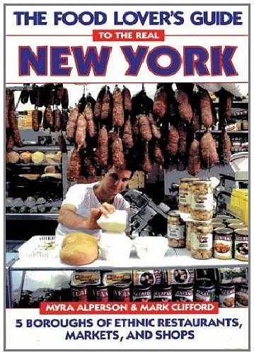 The Food Lover's Guide to the Real New York 5 Boroughs of Ethnic Restuarants, Markets, and Shops
