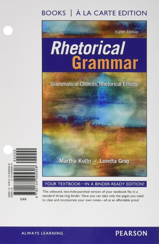 Rhetorical Grammar Grammatical Choices, Rhetorical Effects, Books a la Carte Edition