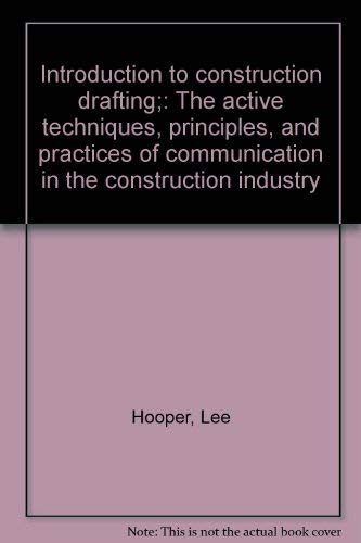Introduction to construction drafting;: The active techniques, principles, and practices of communication in the construction industry
