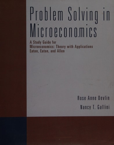 Problem Solving in Microeconomics A Study Guide for Microeconomics: Theory with Applications [by] Eaton, Eaton, & Allen, Fifth Edition