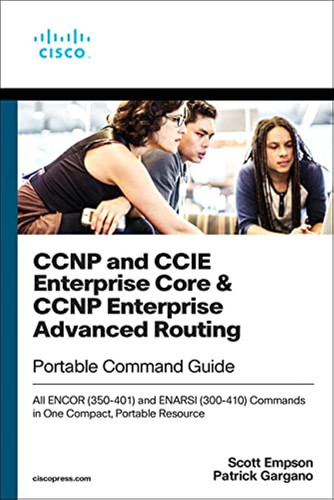 CCNP and CCIE enterprise core & CCNP advanced routing: portable command guide : all ENCOR (350-401) and ENARSI (300-410) commands all in one compact, portable resource