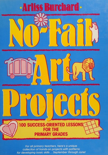 No-Fail Art Projects: 100 Success-Oriented Lessons for the Primary Grades