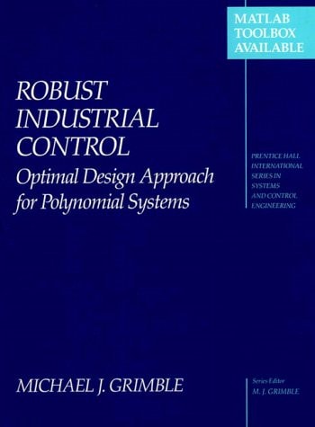 Robust Industrial Control: Optimal Design Approach for Polynomial Systems (Prentice Hall International Series in Systems and Control Engineering)
