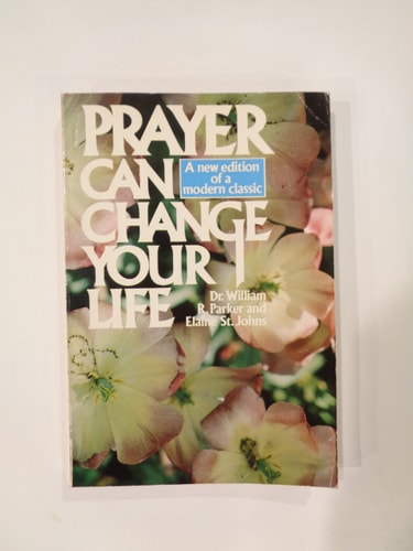 Prayer Can Change Your Life Experiments and Techniques in Prayer Therapy