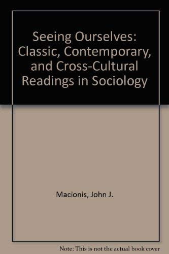 Seeing Ourselves: Classic, Contemporary, and Cross-Cultural Readings in Sociology
