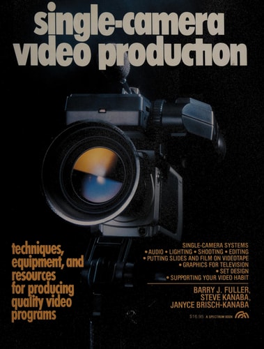 Single-camera Video Production Techniques, Equipment, and Resources for Producing Quality Video Programs